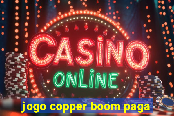 jogo copper boom paga